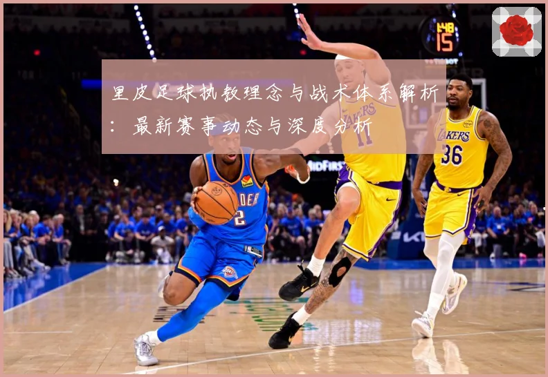 里皮足球执教理念与战术体系解析：最新赛事动态与深度分析