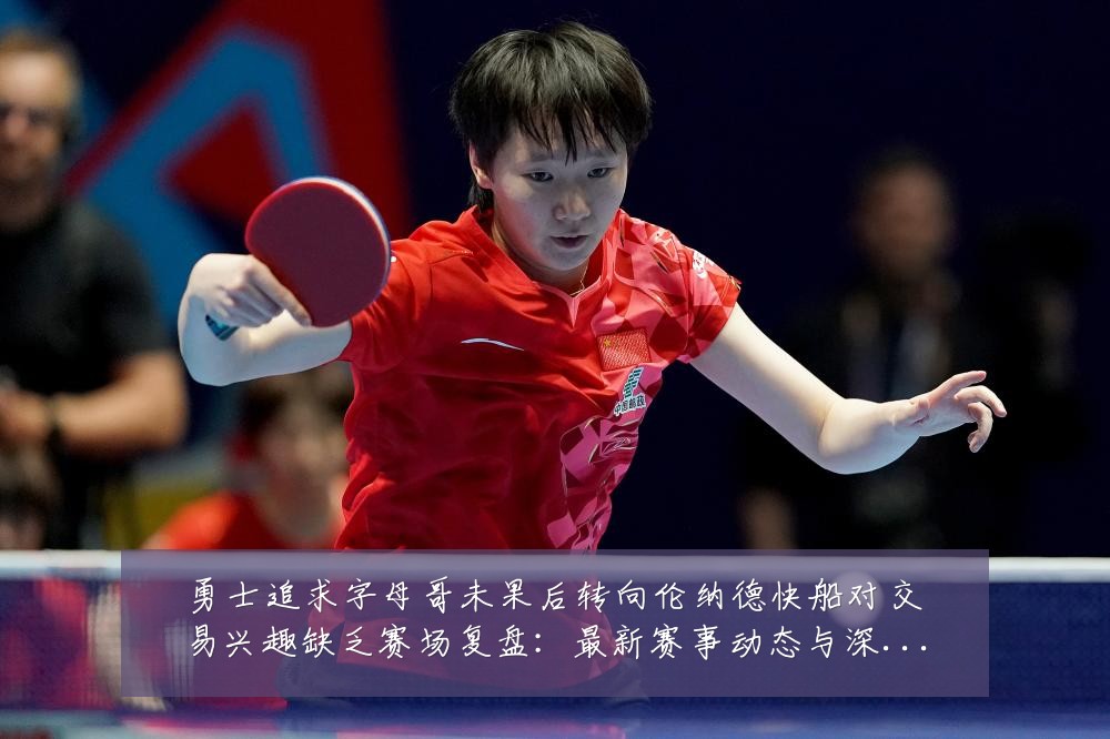 勇士追求字母哥未果后转向伦纳德快船对交易兴趣缺乏赛场复盘:最新赛事动态与深度分析